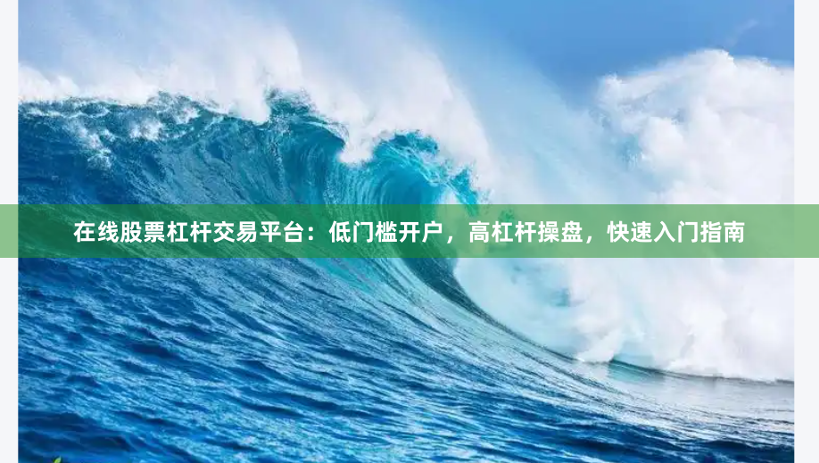 在线股票杠杆交易平台：低门槛开户，高杠杆操盘，快速入门指南