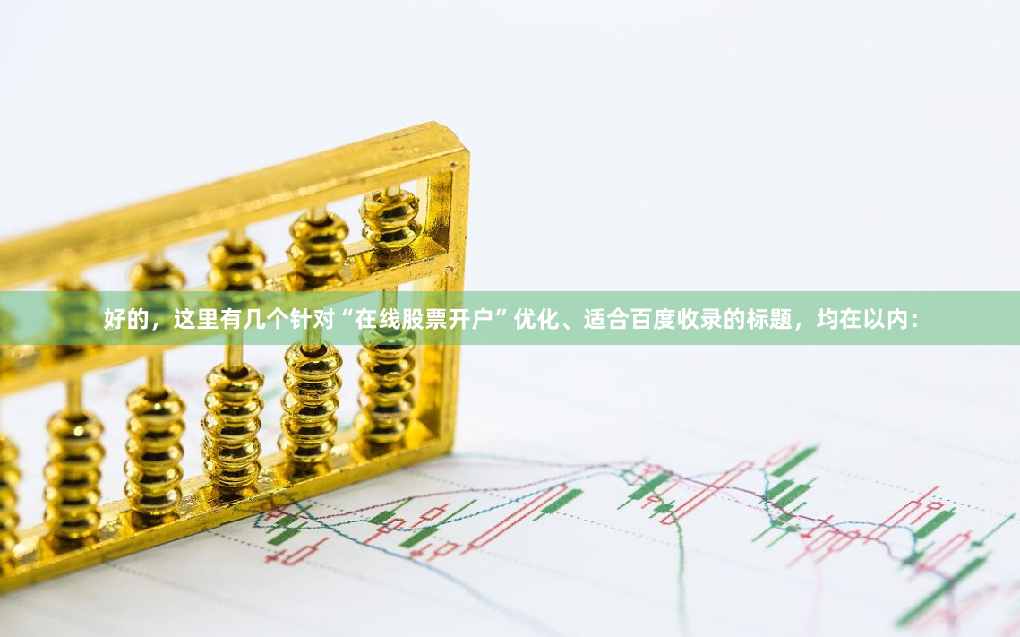 好的，这里有几个针对“在线股票开户”优化、适合百度收录的标题，均在以内：