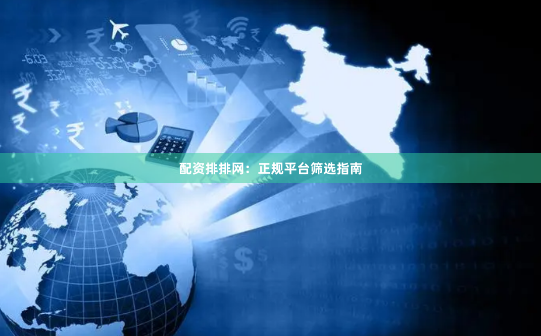 配资排排网：正规平台筛选指南