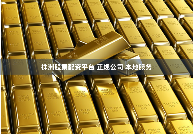 株洲股票配资平台 正规公司 本地服务